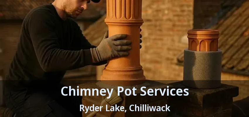 Chimney Pot Services Ryder Lake, Chilliwack - BC