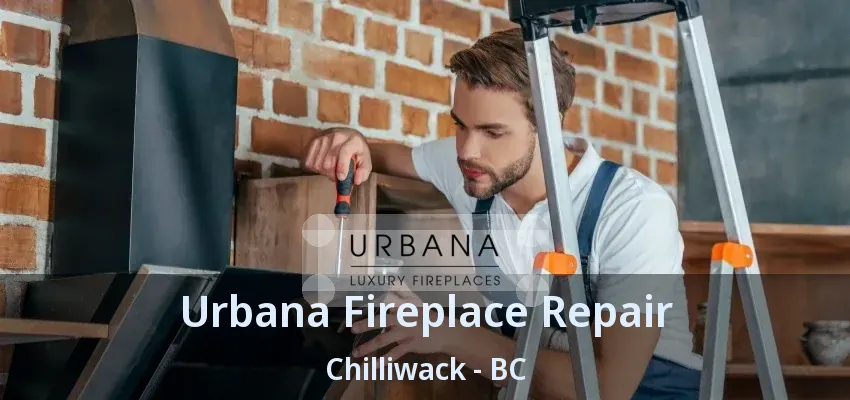 Urbana Fireplace Repair Chilliwack - BC Urbana Fireplace Repair Chilliwack - BC