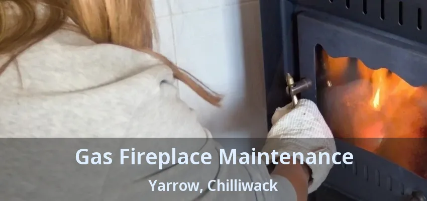 Gas Fireplace Maintenance Yarrow, Chilliwack - BC