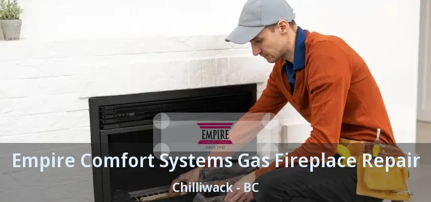 Empire Comfort Systems Gas Fireplace Repair Chilliwack - BC Empire Comfort Systems Gas Fireplace Repair Chilliwack - BC