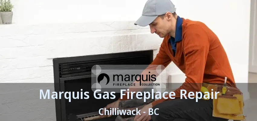 Marquis Gas Fireplace Repair Chilliwack - BC Marquis Gas Fireplace Repair Chilliwack - BC