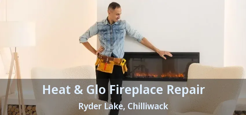 Heat & Glo Fireplace Repair Ryder Lake, Chilliwack - BC Heat & Glo Fireplace Repair Ryder Lake, Chilliwack - BC