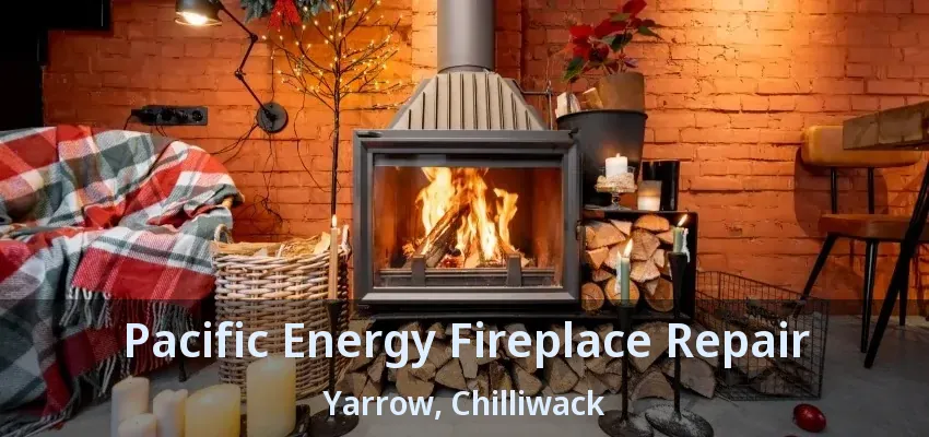 Pacific Energy Fireplace Repair Yarrow, Chilliwack - BC