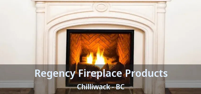 Regency Fireplace Products Chilliwack - BC Regency Fireplace Products Chilliwack - BC