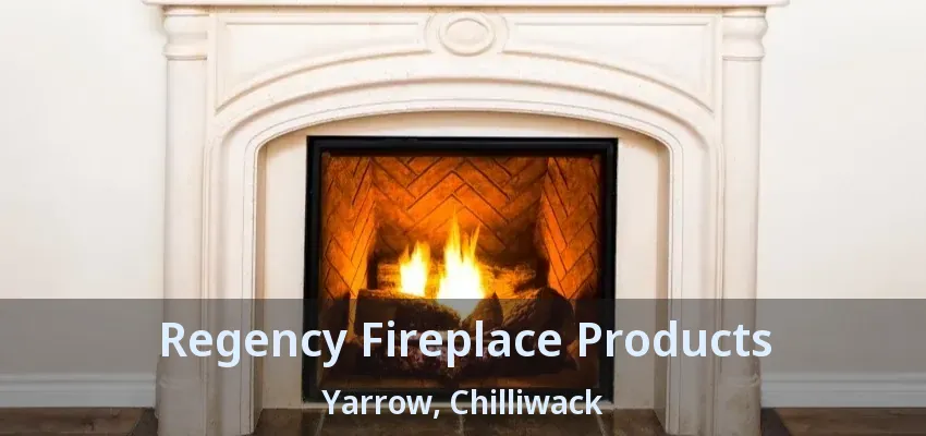 Regency Fireplace Products Yarrow, Chilliwack - BC Regency Fireplace Products Yarrow, Chilliwack - BC